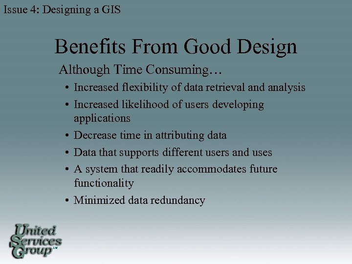 Issue 4: Designing a GIS Benefits From Good Design Although Time Consuming… • Increased