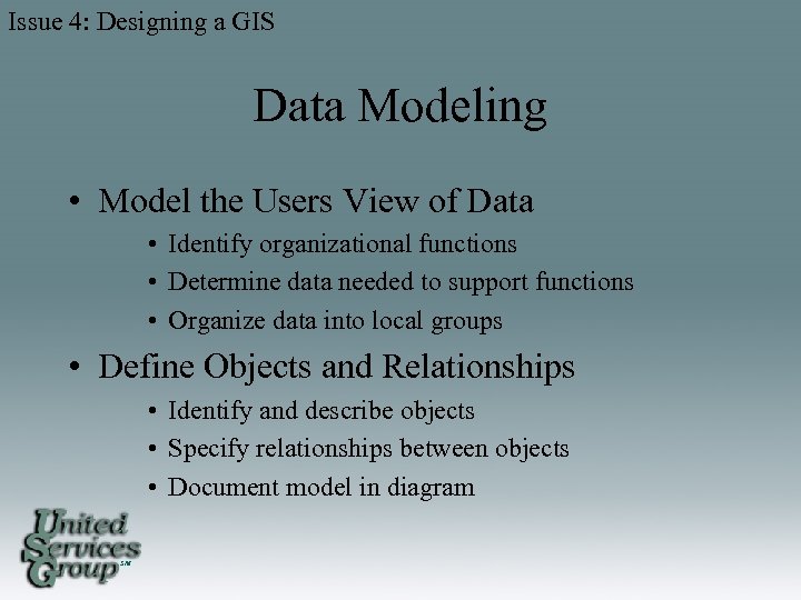 Issue 4: Designing a GIS Data Modeling • Model the Users View of Data