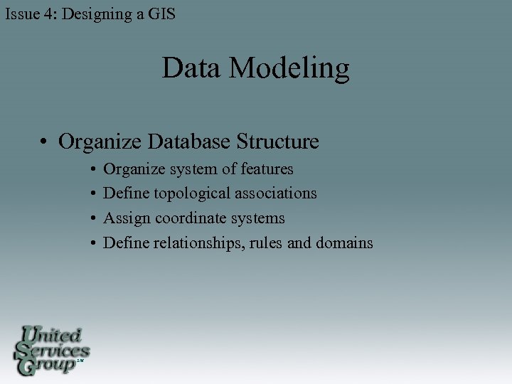 Issue 4: Designing a GIS Data Modeling • Organize Database Structure • • SM