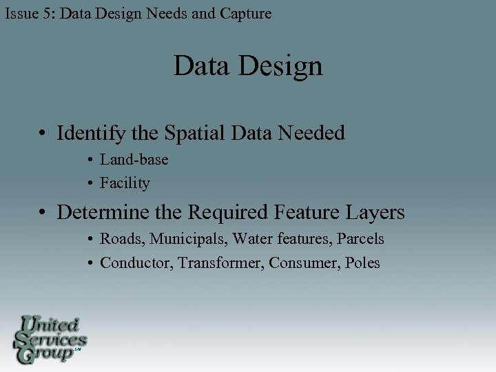 Issue 5: Data Design Needs and Capture Data Design • Identify the Spatial Data