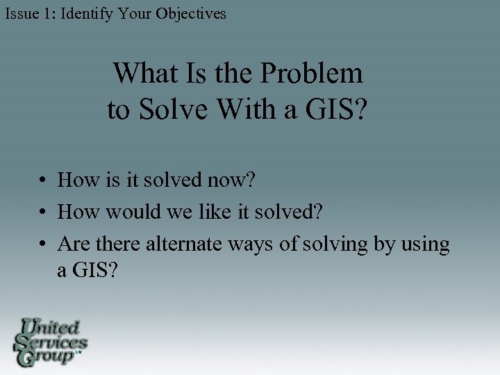 Issue 1: Identify Your Objectives What Is the Problem to Solve With a GIS?