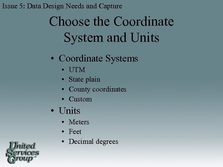Issue 5: Data Design Needs and Capture Choose the Coordinate System and Units •