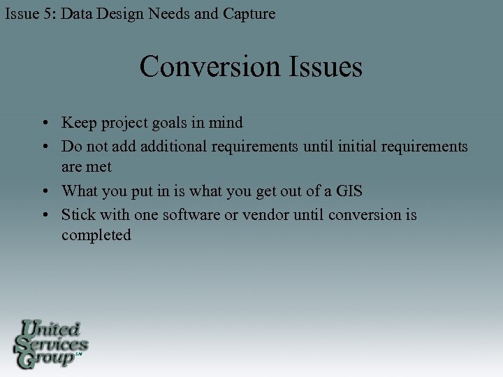 Issue 5: Data Design Needs and Capture Conversion Issues • Keep project goals in