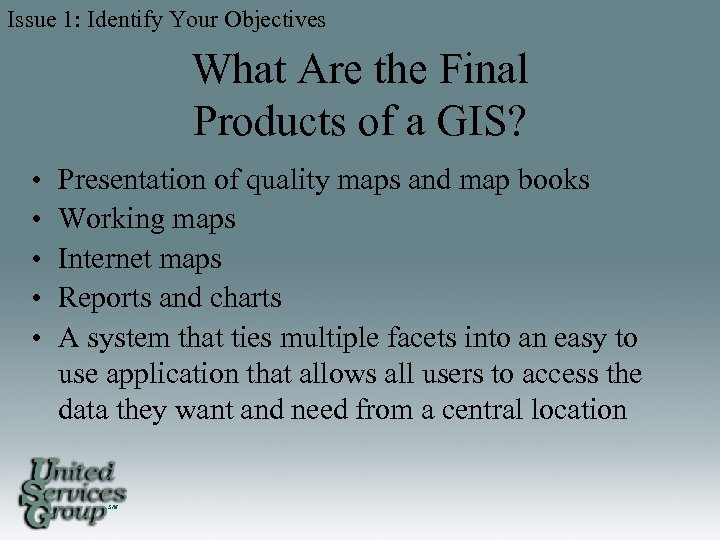 Issue 1: Identify Your Objectives What Are the Final Products of a GIS? •