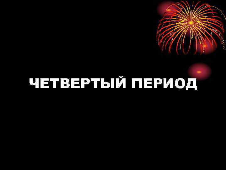 ЧЕТВЕРТЫЙ ПЕРИОД 