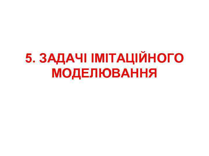 5. ЗАДАЧІ ІМІТАЦІЙНОГО МОДЕЛЮВАННЯ 