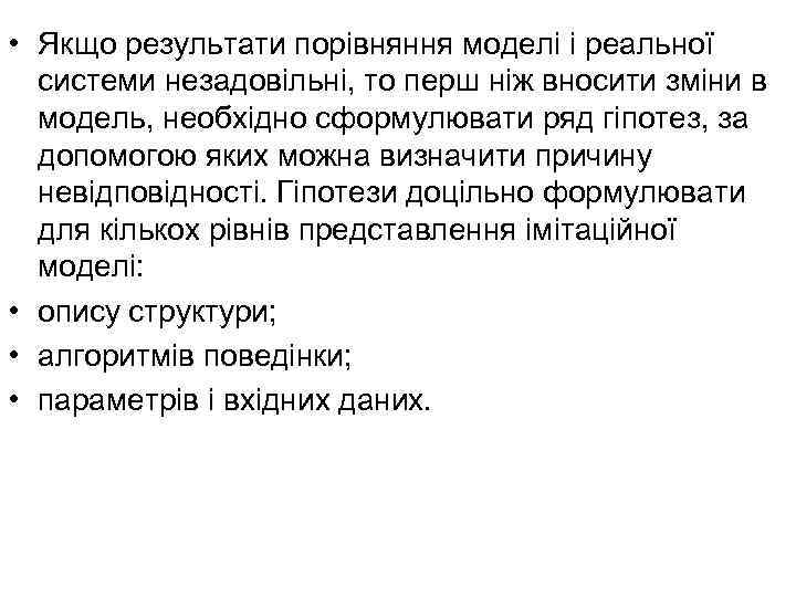  • Якщо результати порівняння моделі і реальної системи незадовільні, то перш ніж вносити