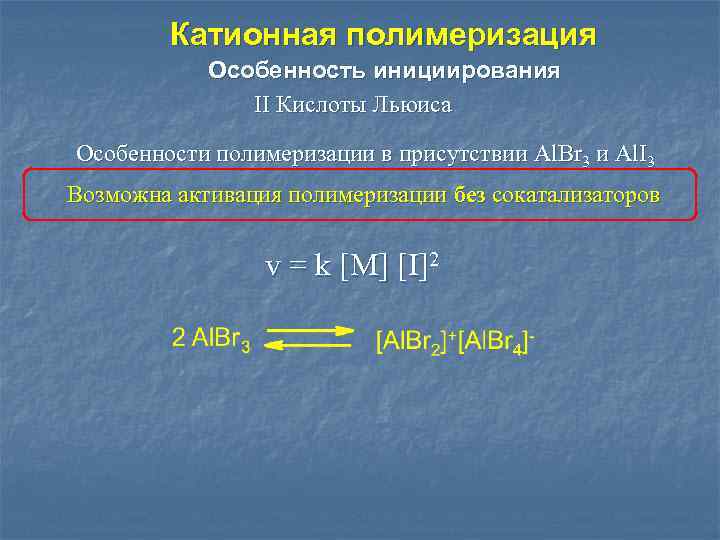 Катионная полимеризация Особенность инициирования II Кислоты Льюиса Особенности полимеризации в присутствии Al. Br 3