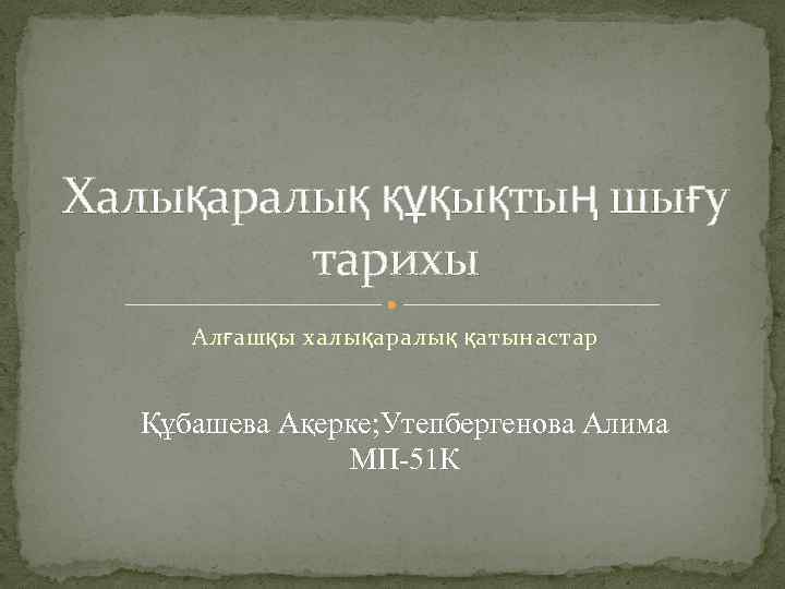 Халықаралық құқықтың шығу тарихы Алғашқы халықаралық қатынастар Құбашева Ақерке; Утепбергенова Алима МП-51 К 