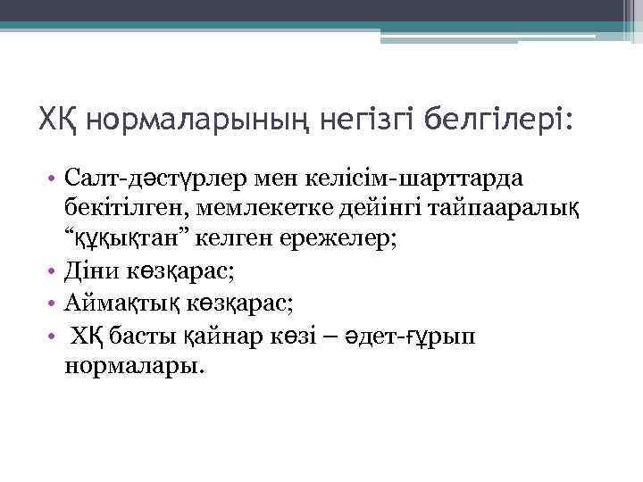 ХҚ нормаларының негізгі белгілері: • Салт-дәстүрлер мен келісім-шарттарда бекітілген, мемлекетке дейінгі тайпааралық “құқықтан” келген