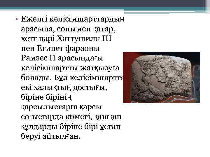  • Ежелгі келісімшарттардың арасына, сонымен қатар, хетт царі Хаттушили III пен Египет фараоны