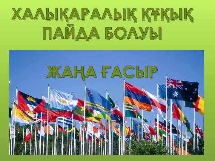 ХАЛЫҚАРАЛЫҚ ҚҰҚЫҚ ПАЙДА БОЛУЫ ЖАҢА ҒАСЫР 