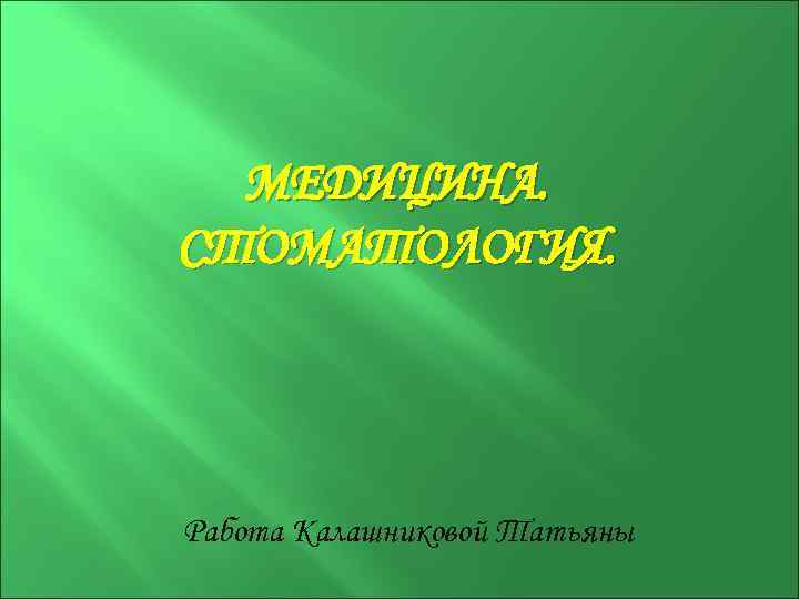 МЕДИЦИНА. СТОМАТОЛОГИЯ. Работа Калашниковой Татьяны 