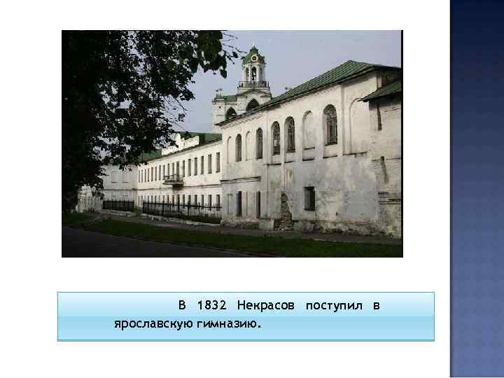 В 1832 Некрасов поступил в ярославскую гимназию. 