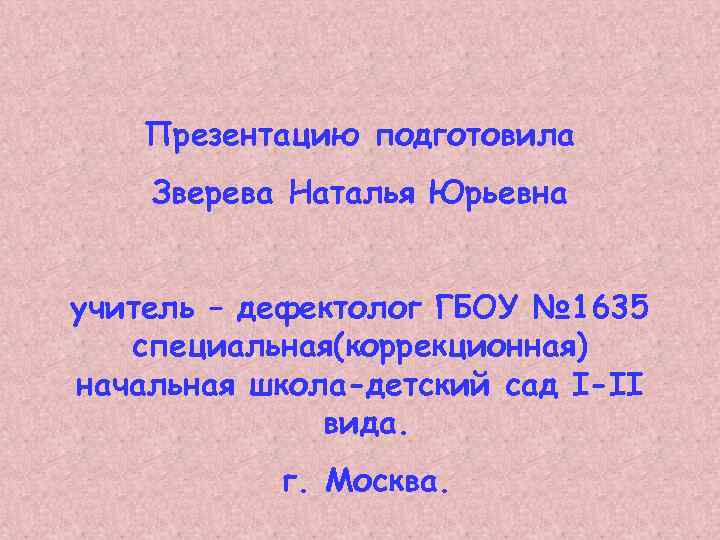 Презентацию подготовила Зверева Наталья Юрьевна учитель – дефектолог ГБОУ № 1635 специальная(коррекционная) начальная школа-детский