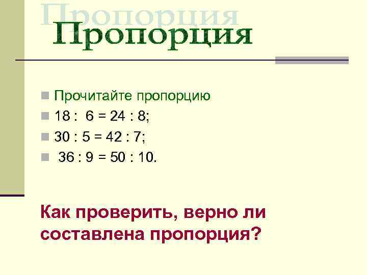 n Прочитайте пропорцию n 18 : 6 = 24 : 8; n 30 :