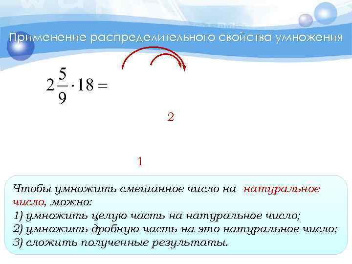 Применение распределительного свойства умножения 2 1 Чтобы умножить смешанное число на натуральное число, можно: