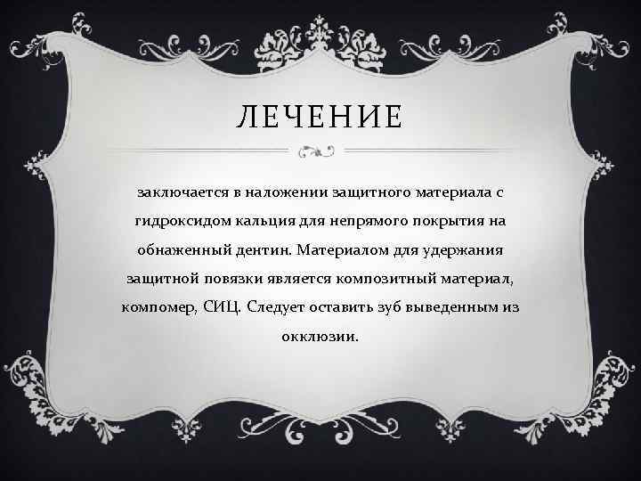 ЛЕЧЕНИЕ заключается в наложении защитного материала с гидроксидом кальция для непрямого покрытия на обнаженный