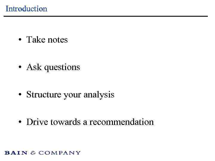 Introduction • Take notes • Ask questions • Structure your analysis • Drive towards