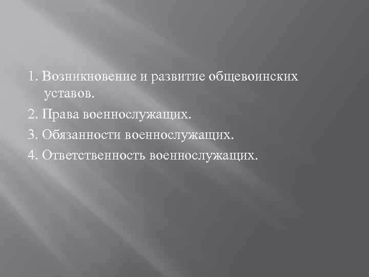 1. Возникновение и развитие общевоинских уставов. 2. Права военнослужащих. 3. Обязанности военнослужащих. 4. Ответственность