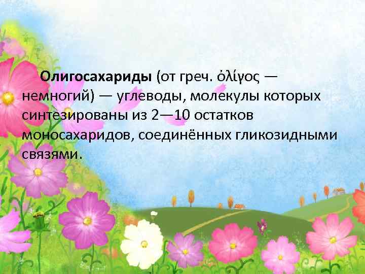Олигосахариды (от греч. ὀλίγος — немногий) — углеводы, молекулы которых синтезированы из 2— 10