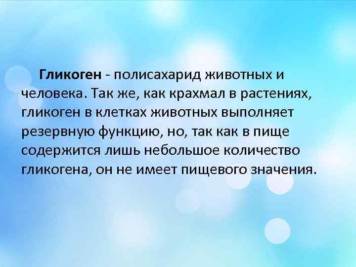 Гликоген - полисахарид животных и человека. Так же, как крахмал в растениях, гликоген в