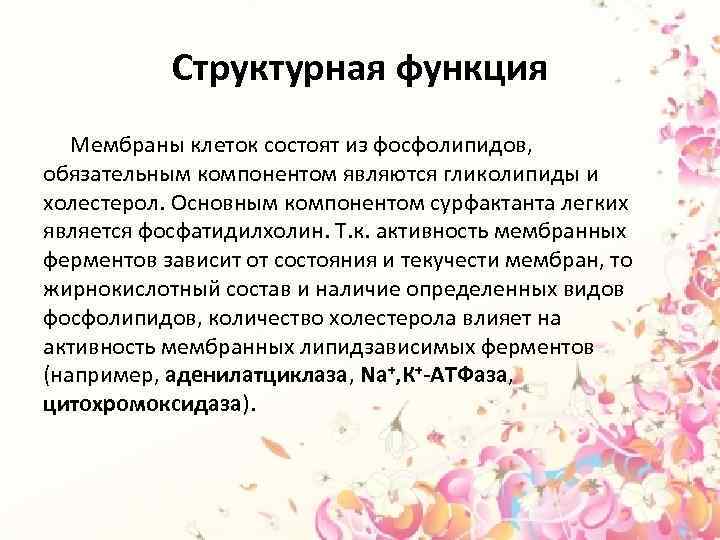 Структурная функция Мембраны клеток состоят из фосфолипидов, обязательным компонентом являются гликолипиды и холестерол. Основным