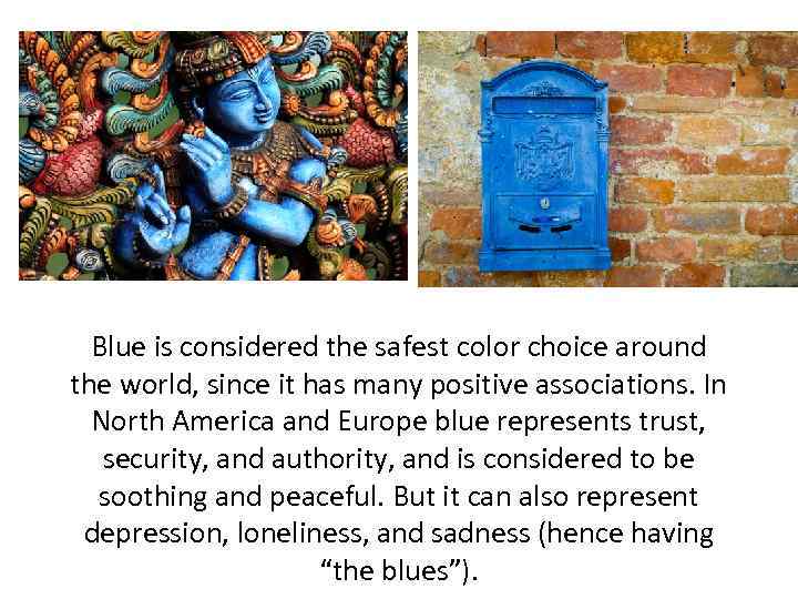  Blue is considered the safest color choice around the world, since it has