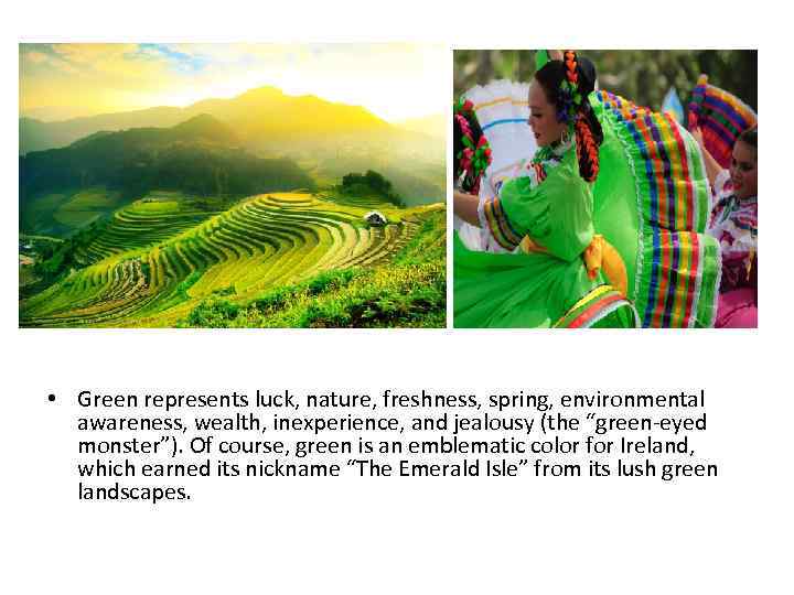  • Green represents luck, nature, freshness, spring, environmental awareness, wealth, inexperience, and jealousy