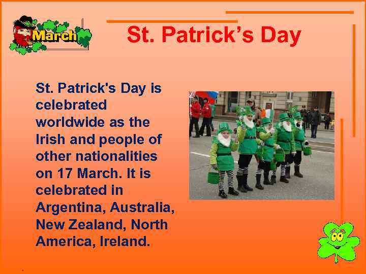  St. Patrick’s Day . St. Patrick's Day is celebrated worldwide as the Irish