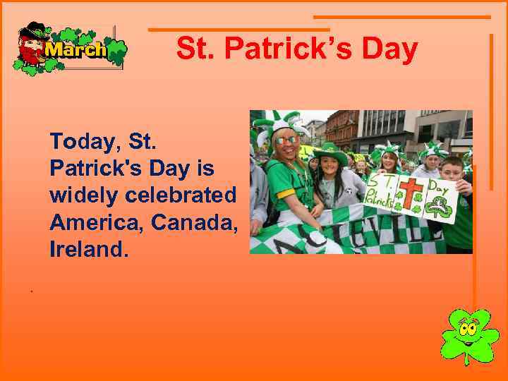  St. Patrick’s Day . Today, St. Patrick's Day is widely celebrated America, Canada,