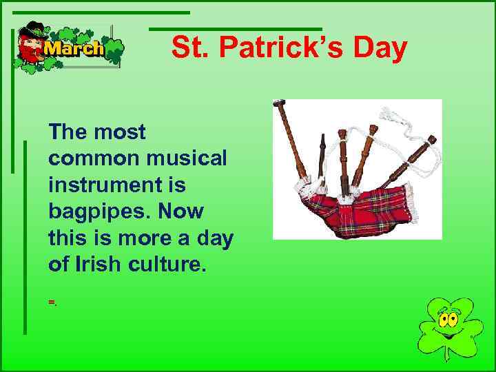  St. Patrick’s Day The most common musical instrument is bagpipes. Now this is
