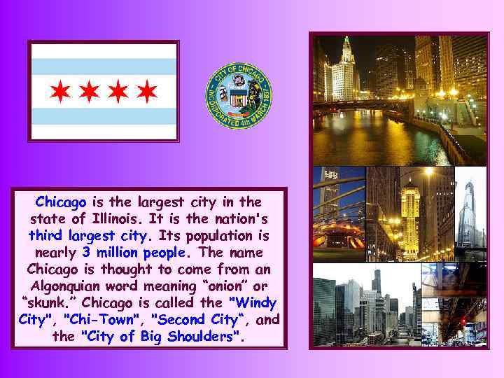 Chicago is the largest city in the state of Illinois. It is the nation's