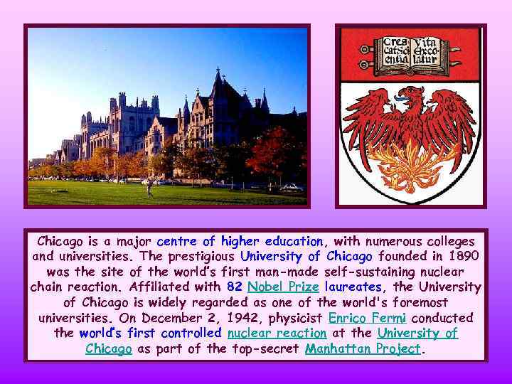 Chicago is a major centre of higher education, with numerous colleges and universities. The