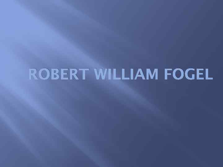 ROBERT WILLIAM FOGEL 