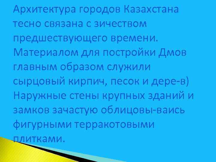 Архитектура городов Казахстана тесно связана с зичеством предшествующего времени. Материалом для постройки Дмов главным