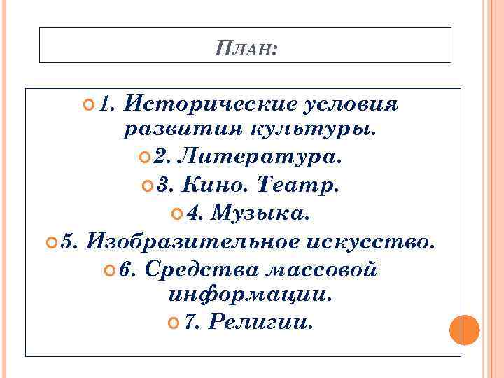 ПЛАН: 1. Исторические условия развития культуры. 2. Литература. 3. Кино. Театр. 4. Музыка. 5.