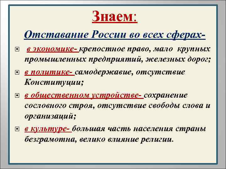 Знаем: Отставание России во всех сферах в экономике- крепостное право, мало крупных промышленных предприятий,