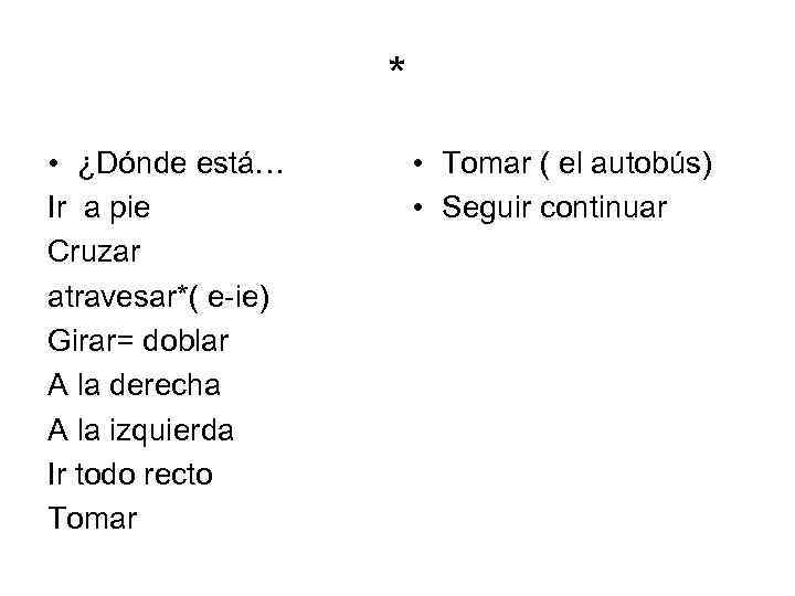 * • ¿Dónde está… Ir a pie Cruzar atravesar*( e-ie) Girar= doblar A la