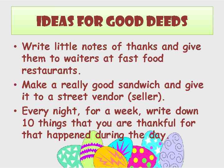 Ideas for Good Deeds • Write little notes of thanks and give them to