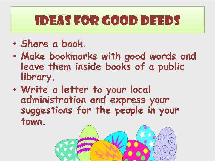 Ideas for Good Deeds • Share a book. • Make bookmarks with good words