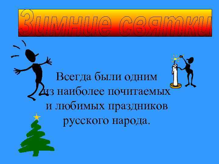 Всегда были одним из наиболее почитаемых и любимых праздников русского народа. 