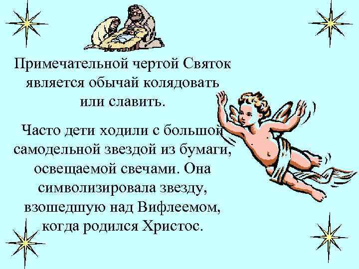 Примечательной чертой Святок является обычай колядовать или славить. Часто дети ходили с большой самодельной