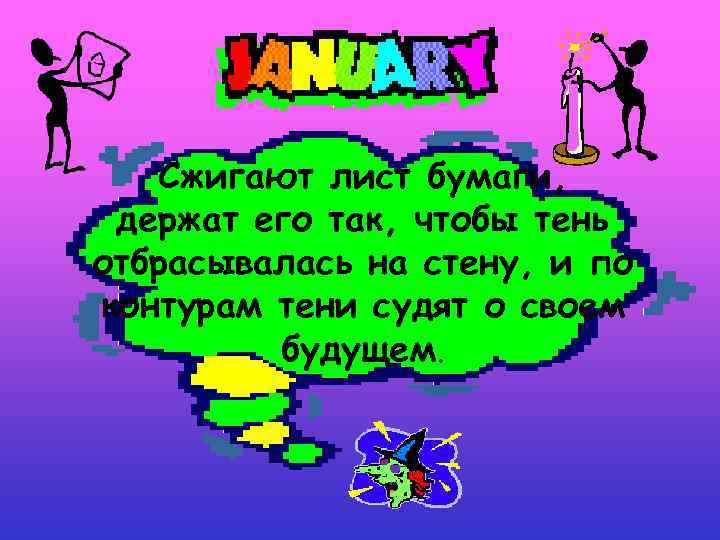 Сжигают лист бумаги, держат его так, чтобы тень отбрасывалась на стену, и по контурам