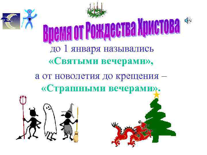 до 1 января назывались «Святыми вечерами» , а от новолетия до крещения – «Страшными