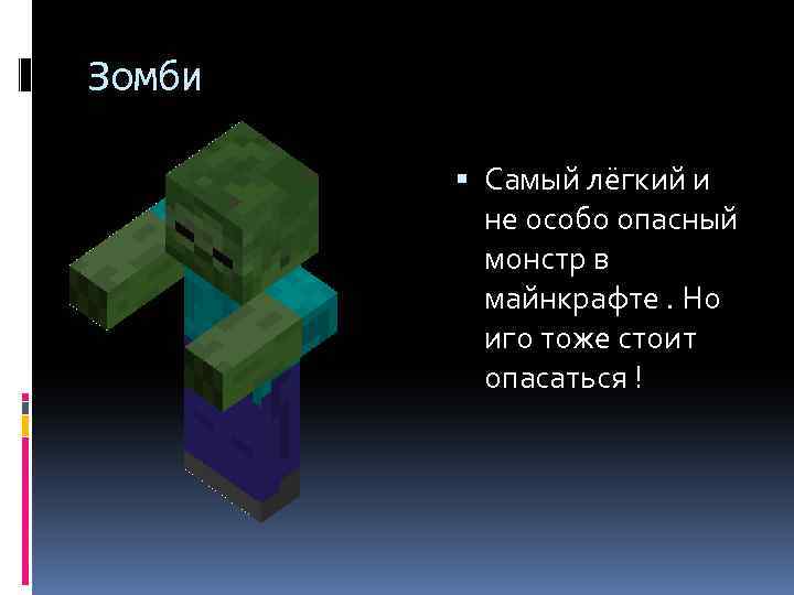 Зомби Самый лёгкий и не особо опасный монстр в майнкрафте. Но иго тоже стоит