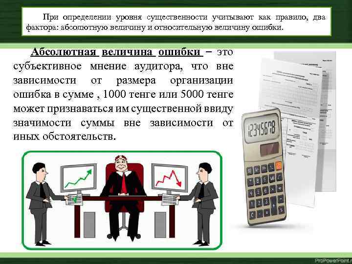 При определении уровня существенности учитывают как правило, два фактора: абсолютную величину и относительную величину
