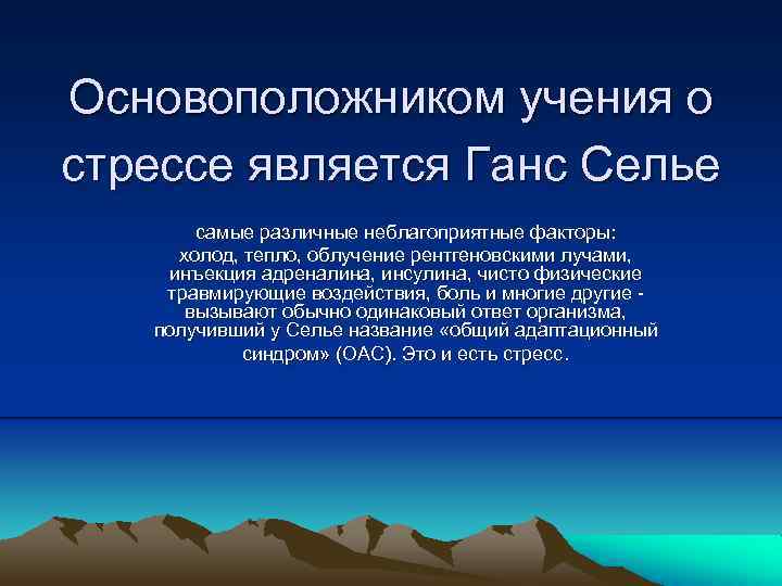 Основоположником учения о стрессе является Ганс Селье самые различные неблагоприятные факторы: холод, тепло, облучение