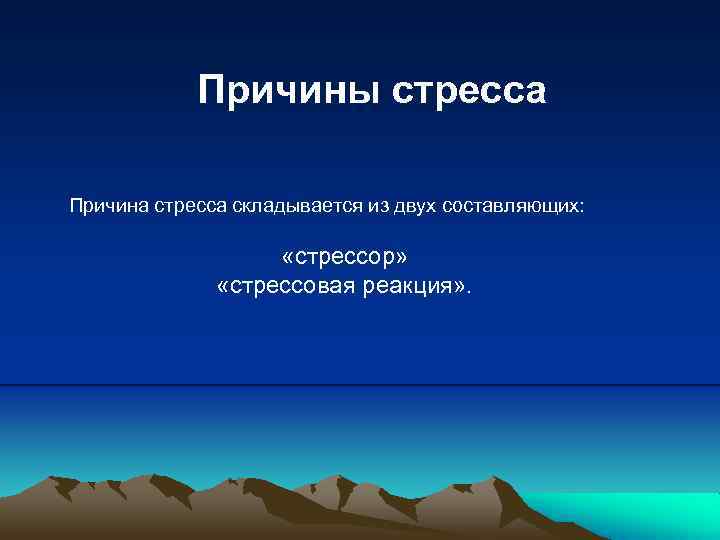 Причины стресса Причина стресса складывается из двух составляющих: «стрессор» «стрессовая реакция» . 