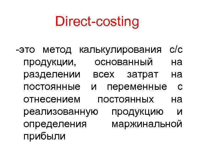 Direct-costing -это метод калькулирования с/с продукции, основанный на разделении всех затрат на постоянные и